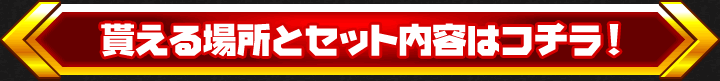 貰える場所とセット内容はコチラ