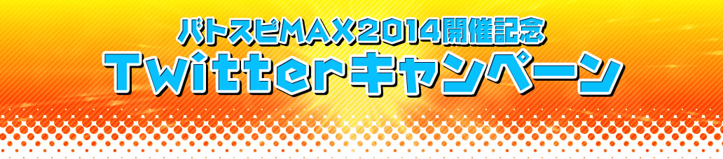 バトスピMAX2014開催記念Twitterキャンペーン