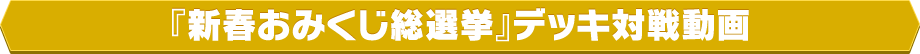 『新春おみくじ総選挙』デッキ対戦動画