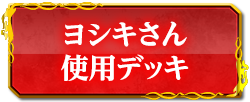 ヨシキさん使用デッキ