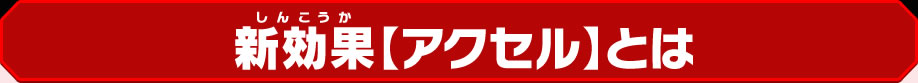 新効果【アクセル】とは