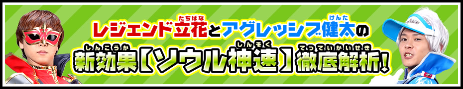 レジェンド立花とアグレッシブ健太の新効果【ソウル神速】徹底解析！