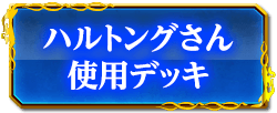 ハルトングさん使用デッキ