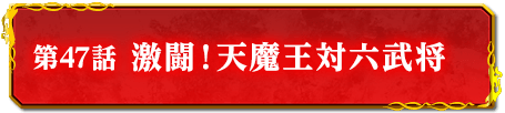 第47話　激闘！天魔王対六武将