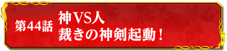 第44話　神VS人　裁きの神剣起動！