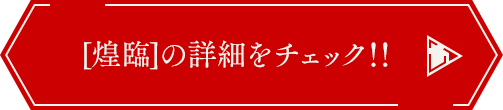 [煌臨]の詳細をチェック!!