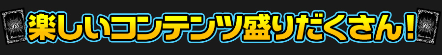 楽しいコンテンツが盛りだくさん!