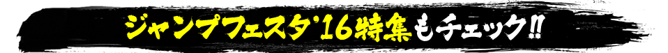 ジャンプフェスタ'16特集もチェック!!