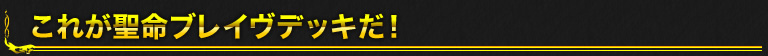 これが聖命ブレイヴデッキだ！