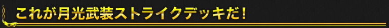 これが月光ストライクデッキだ！