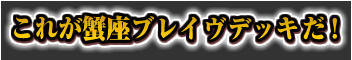 これが蠍座ブレイヴデッキだ！