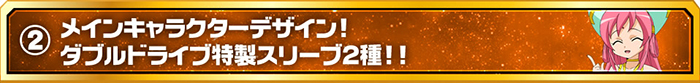 メインキャラクターデザイン！ダブルドライブ特製スリーブ2種！！