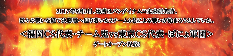 ＜福岡CS代表・チーム鬼ｖｓ東京CS代表・ぽにょ軍団＞ゲートオープン界放！